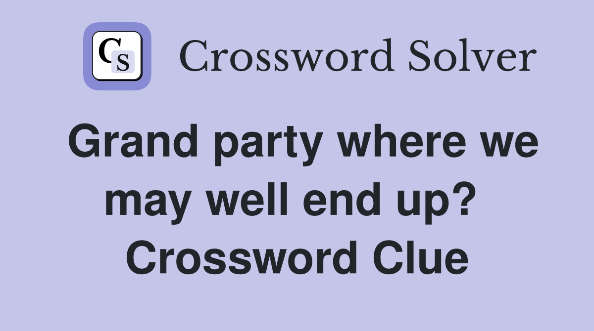 Grand party where we may well end up?  Crossword Clue