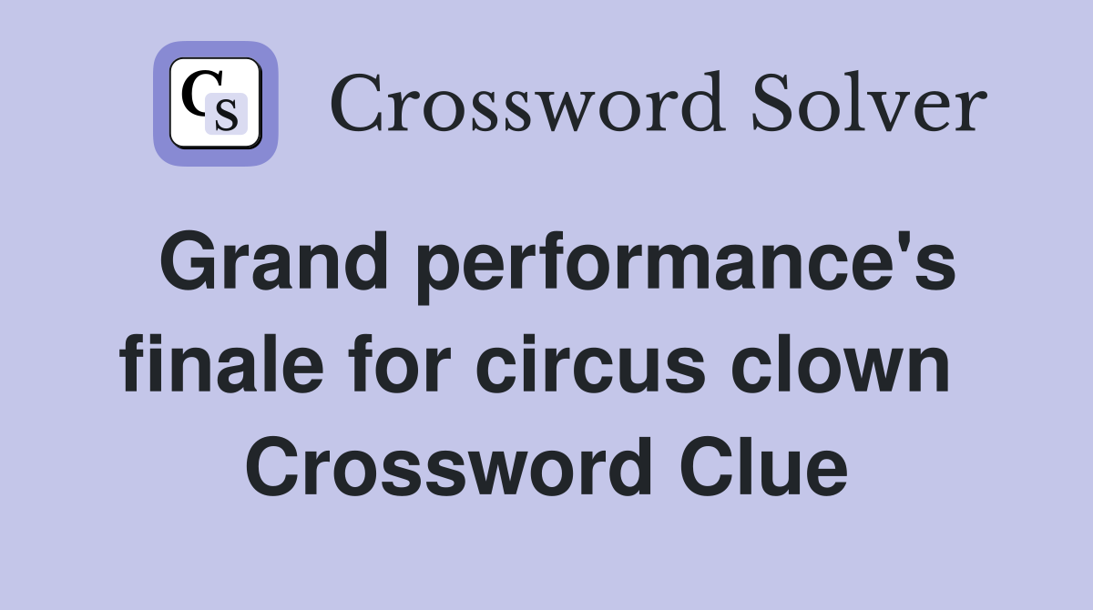 Grand performance's finale for circus clown  Crossword Clue