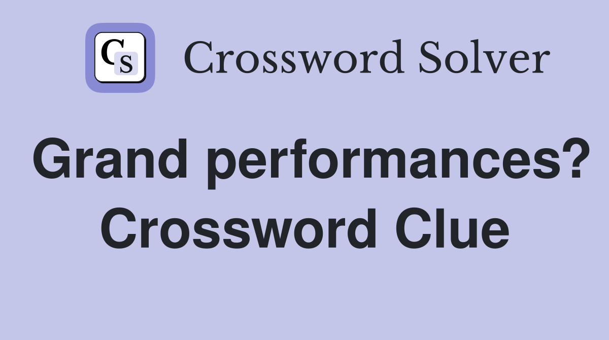 Grand performances? Crossword Clue