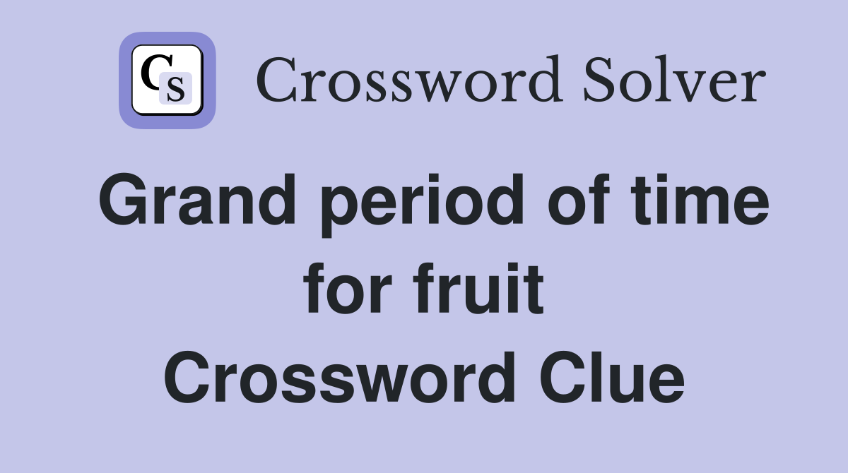 Grand period of time for fruit Crossword Clue
