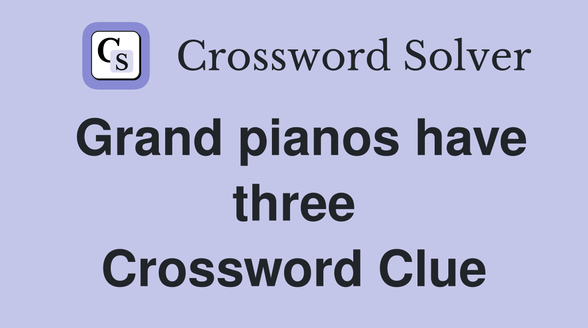 Grand pianos have three Crossword Clue
