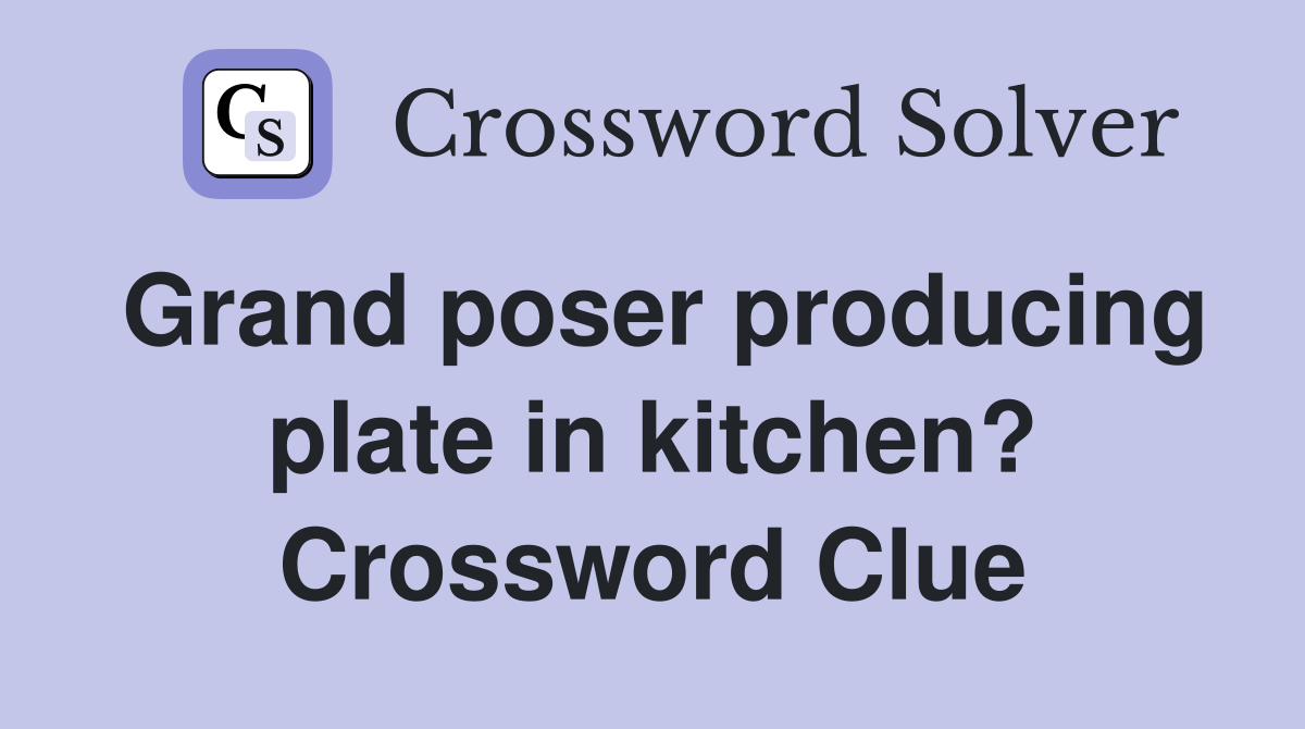 Grand poser producing plate in kitchen? Crossword Clue