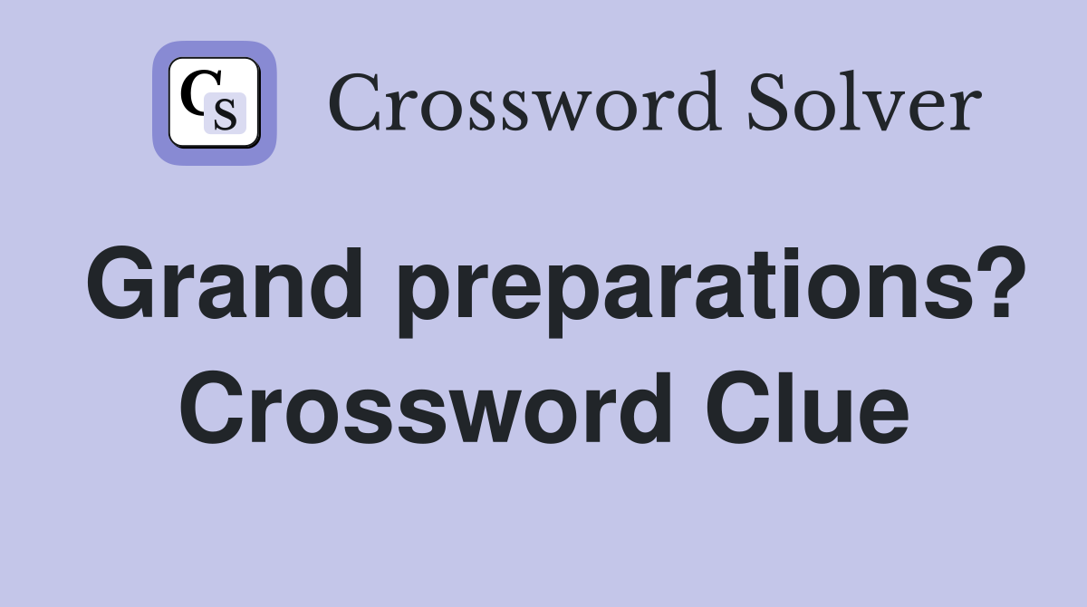 Grand preparations? Crossword Clue