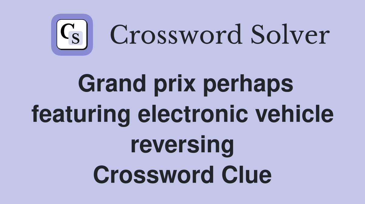 Grand prix perhaps featuring electronic vehicle reversing Crossword Clue
