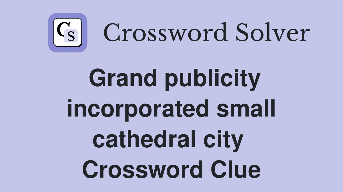 Grand publicity incorporated small cathedral city  Crossword Clue