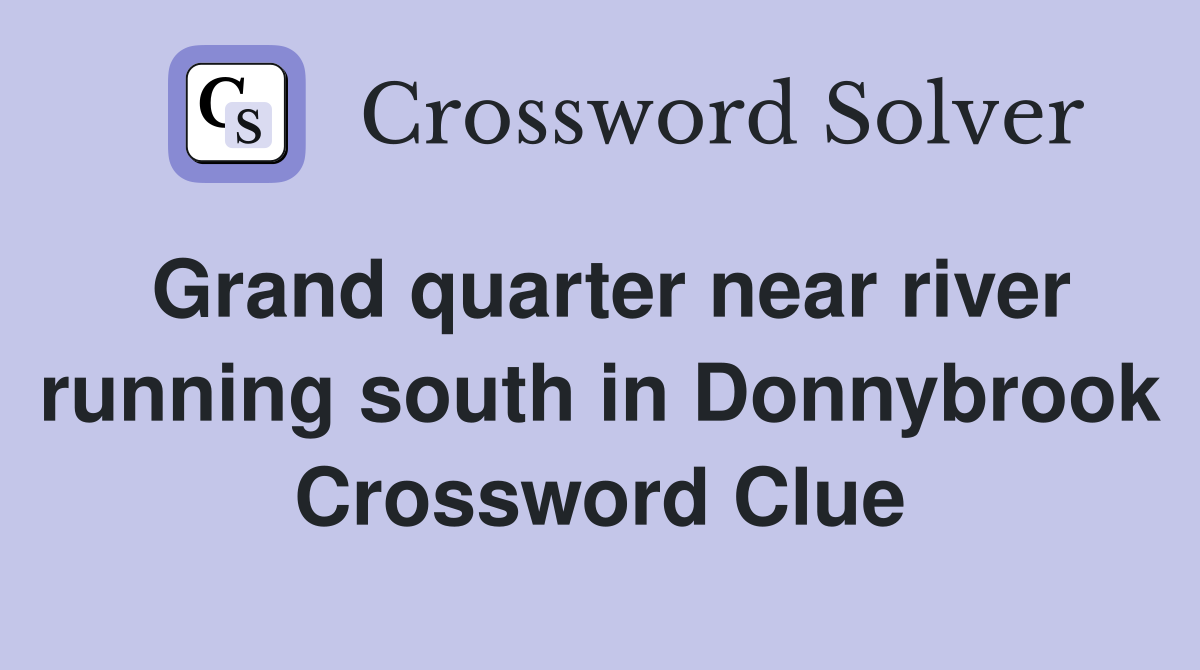 Grand quarter near river running south in Donnybrook Crossword Clue