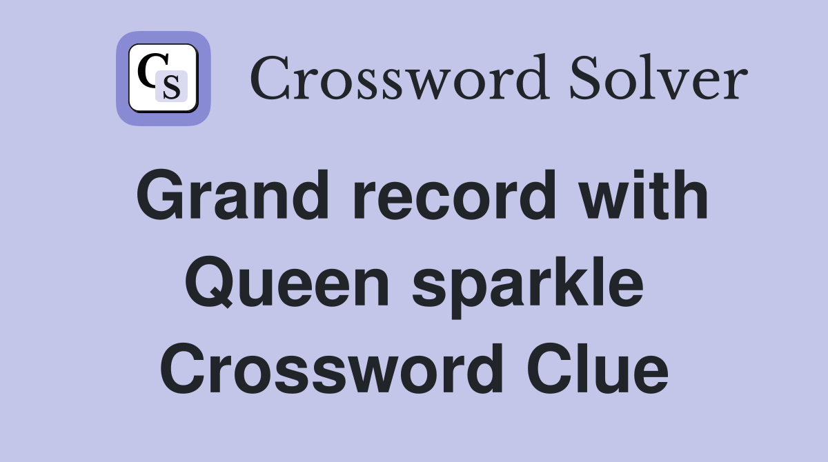 Grand record with Queen sparkle Crossword Clue