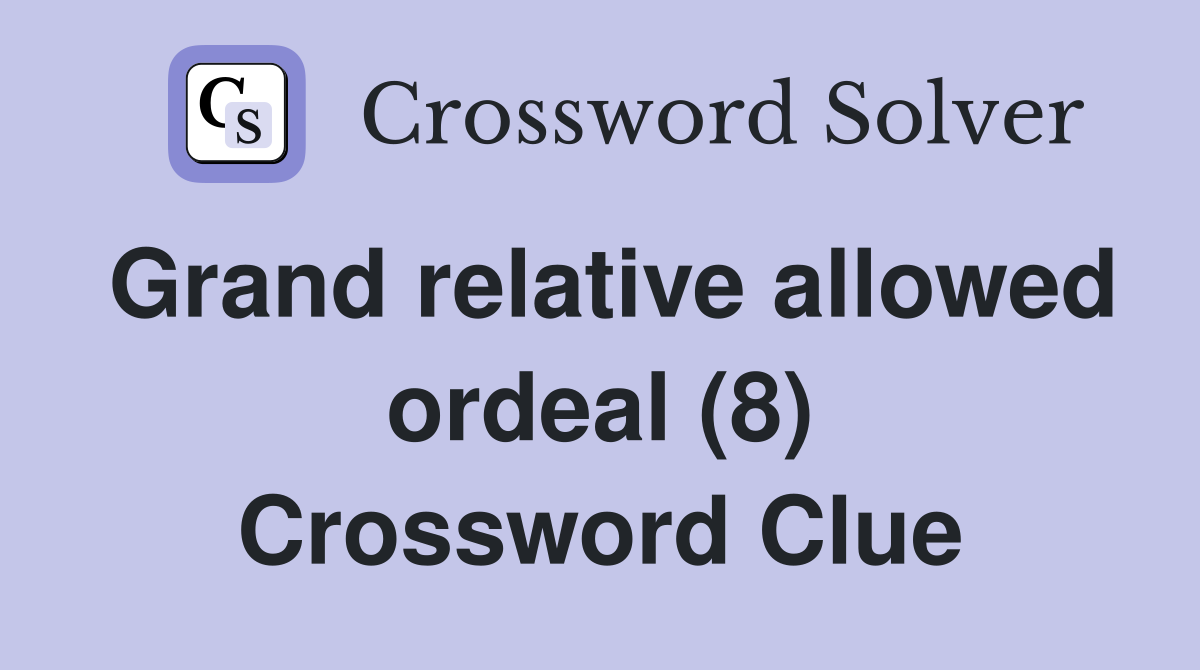 Grand relative allowed ordeal (8) Crossword Clue