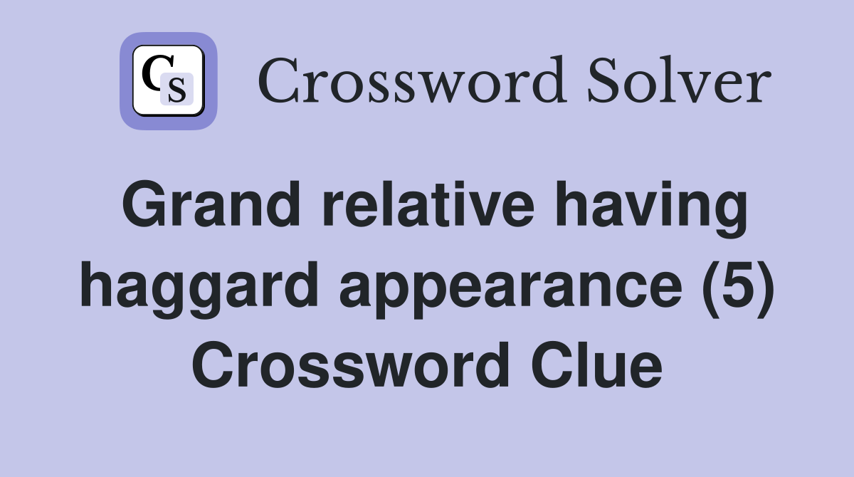 Grand relative having haggard appearance (5) Crossword Clue
