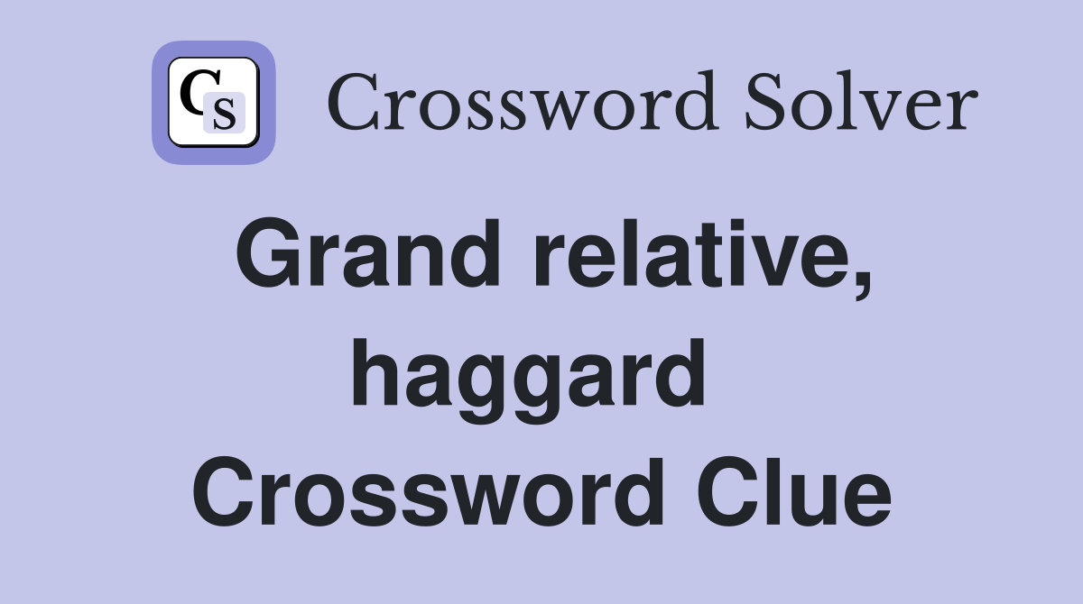 Grand relative, haggard  Crossword Clue