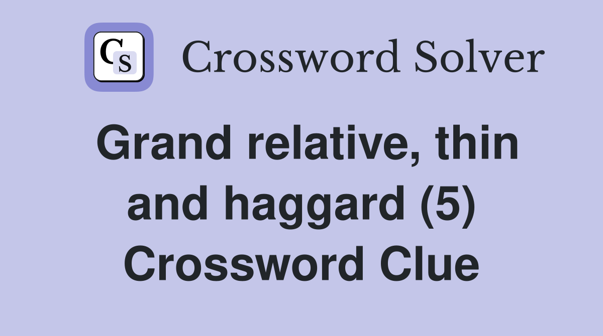 Grand relative, thin and haggard (5) Crossword Clue