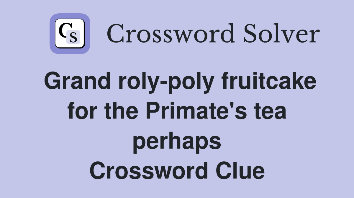 Grand roly-poly fruitcake for the Primate's tea perhaps Crossword Clue