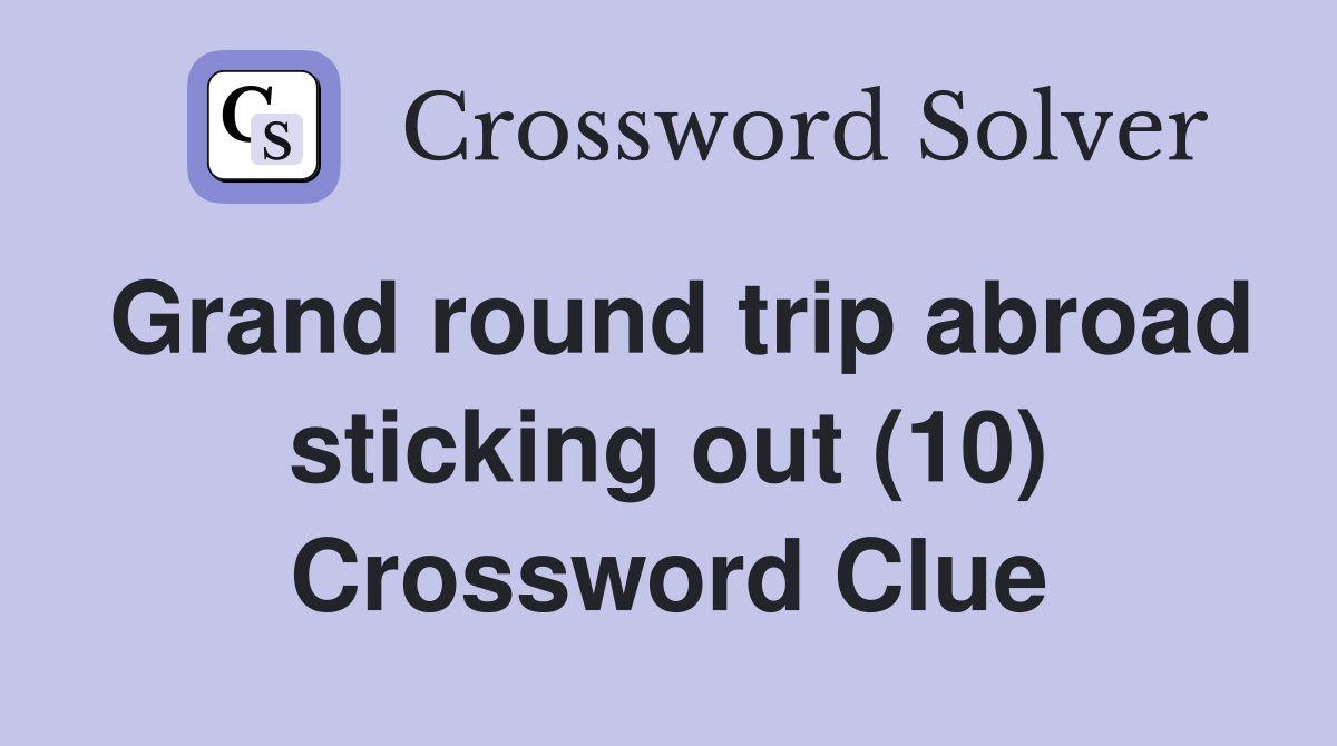 Grand round trip abroad sticking out (10) Crossword Clue