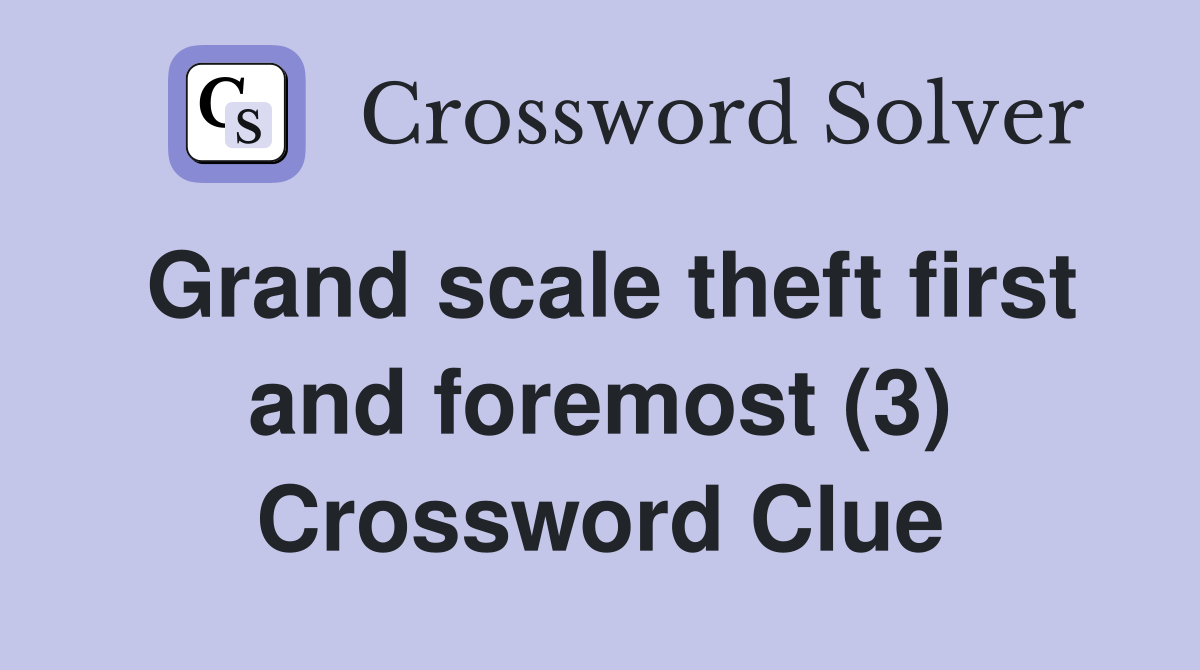 Grand scale theft first and foremost (3) Crossword Clue