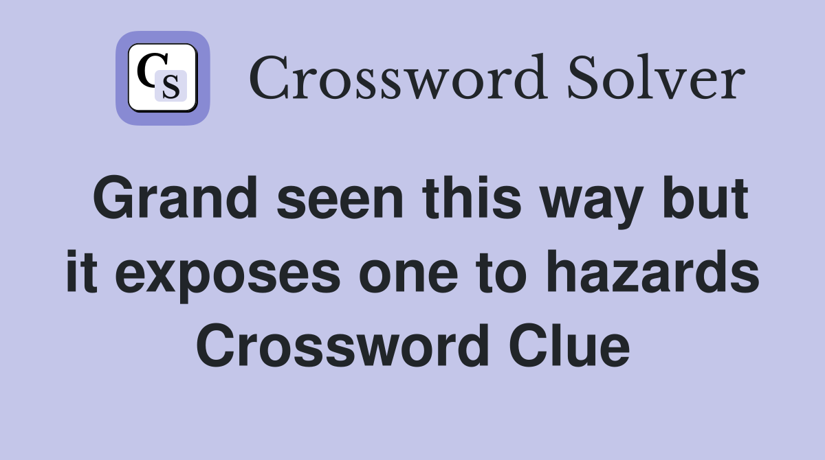 Grand seen this way but it exposes one to hazards Crossword Clue