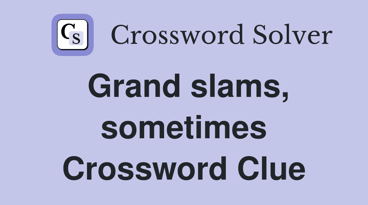 Grand slams, sometimes Crossword Clue