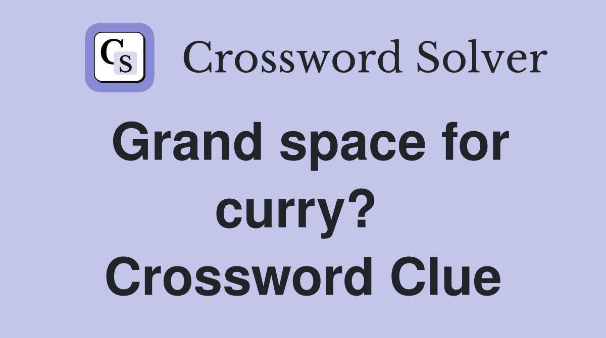 Grand space for curry?  Crossword Clue