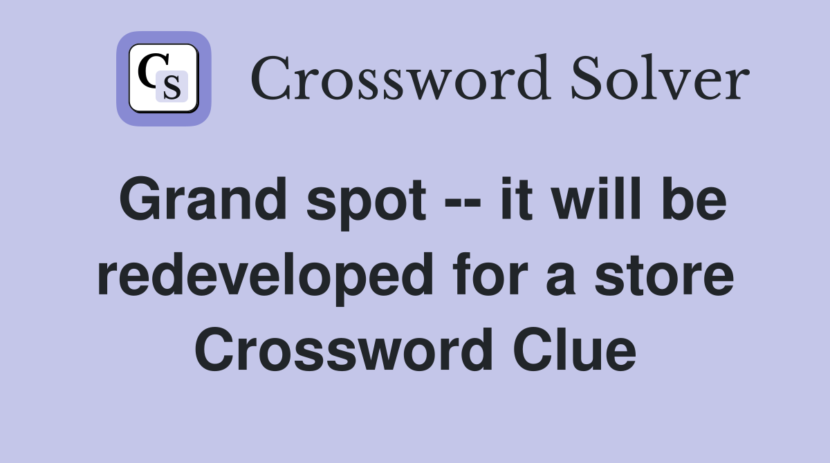 Grand spot -- it will be redeveloped for a store Crossword Clue