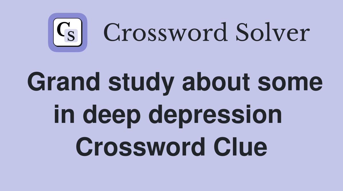 Grand study about some in deep depression  Crossword Clue