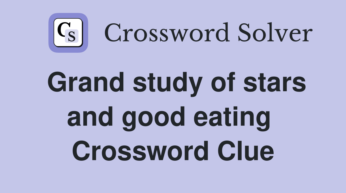 Grand study of stars and good eating  Crossword Clue