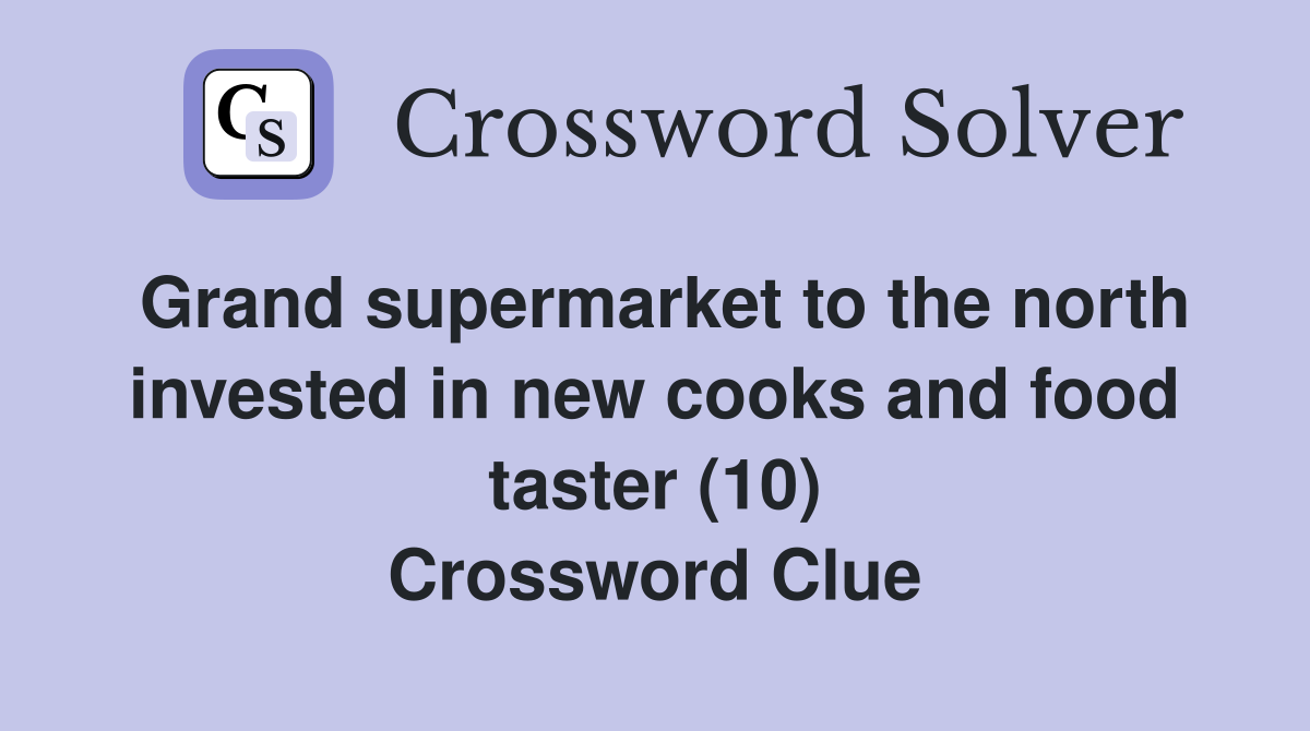 Grand supermarket to the north invested in new cooks and food taster (10) Crossword Clue