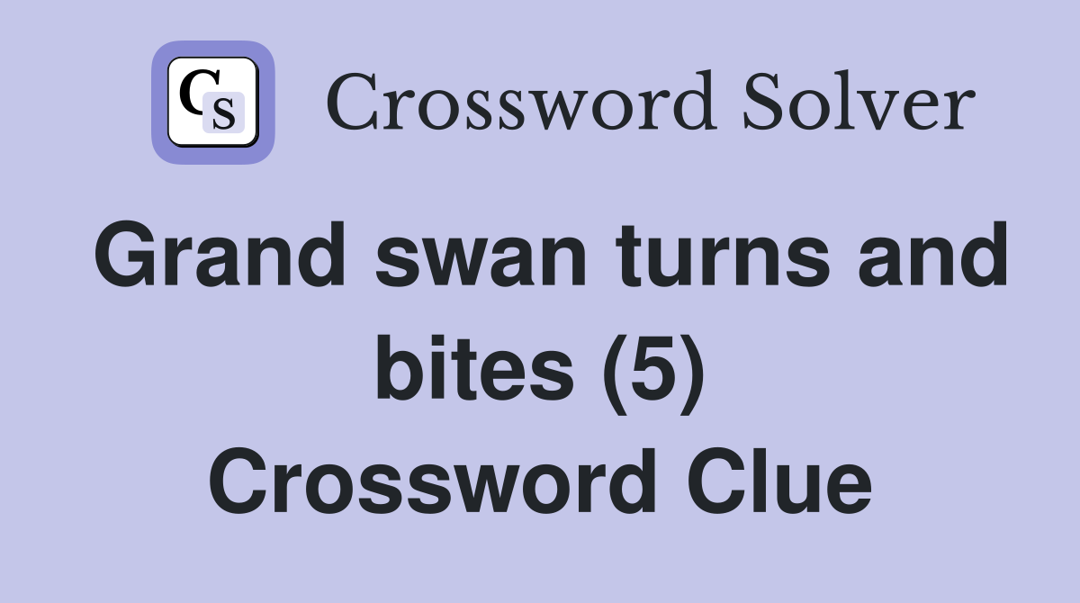 Grand swan turns and bites (5) Crossword Clue