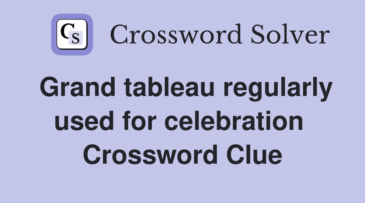 Grand tableau regularly used for celebration  Crossword Clue