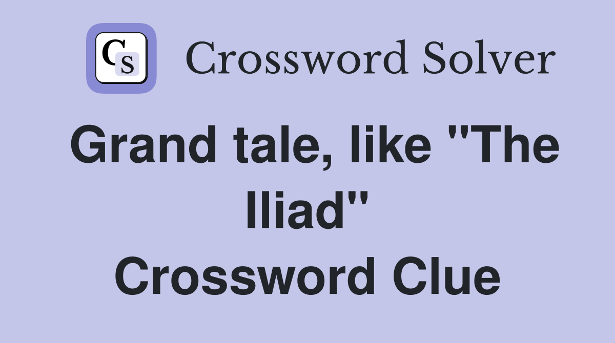 Grand tale, like "The Iliad" Crossword Clue
