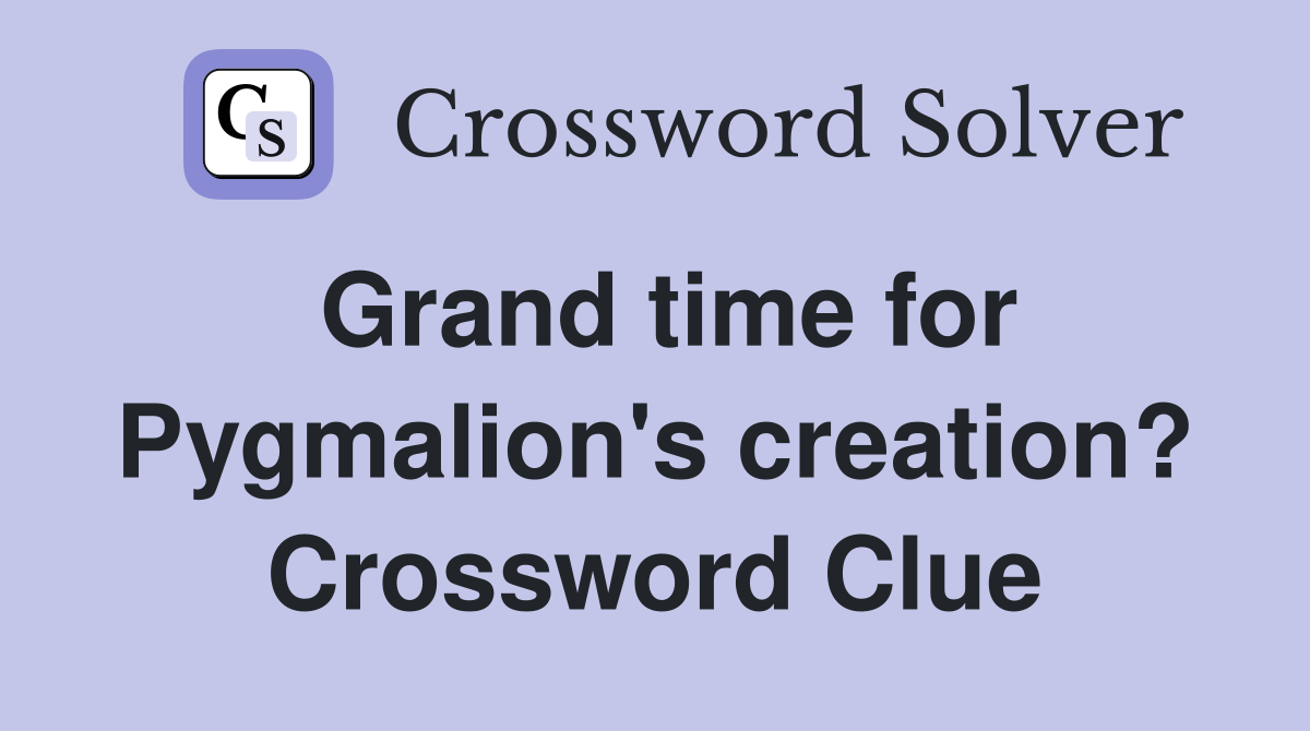 Grand time for Pygmalion's creation? Crossword Clue