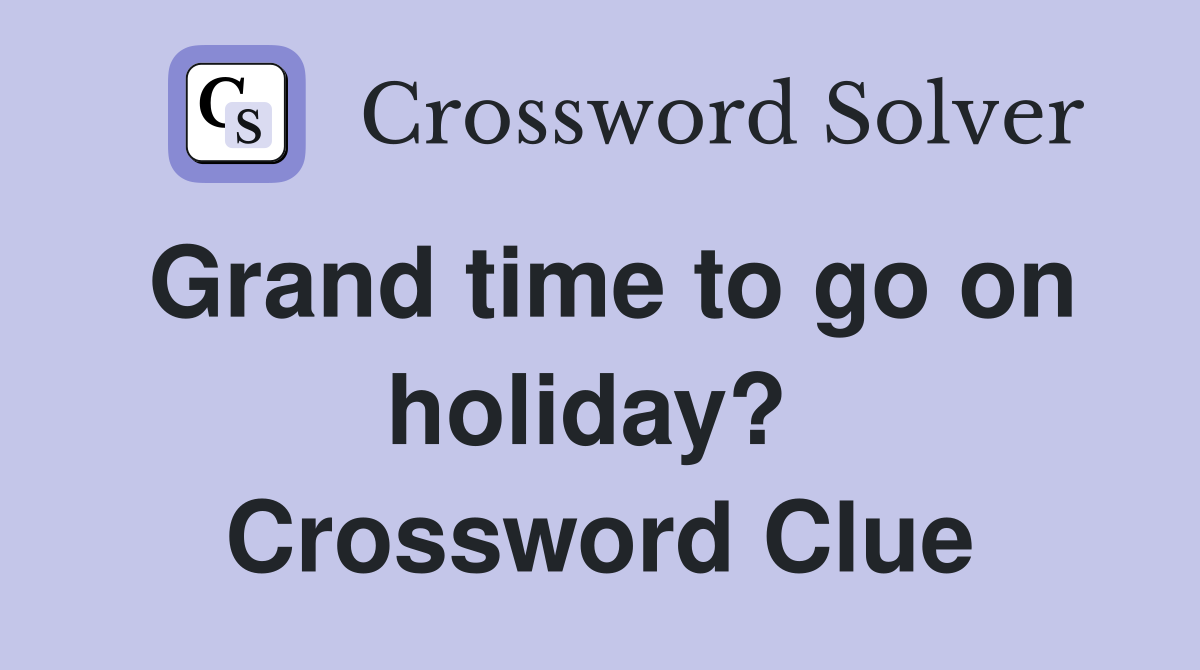 Grand time to go on holiday?  Crossword Clue