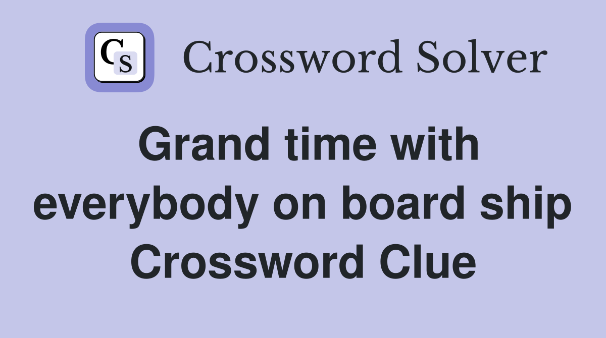 Grand time with everybody on board ship Crossword Clue