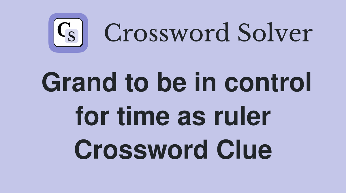 Grand to be in control for time as ruler Crossword Clue