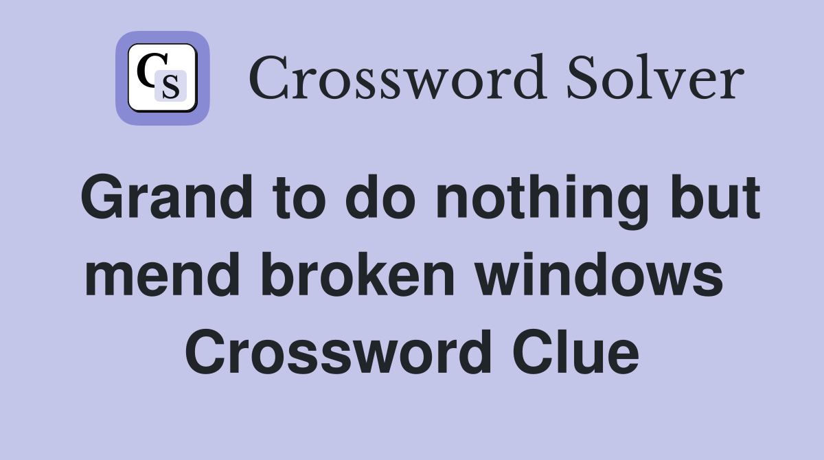 Grand to do nothing but mend broken windows  Crossword Clue