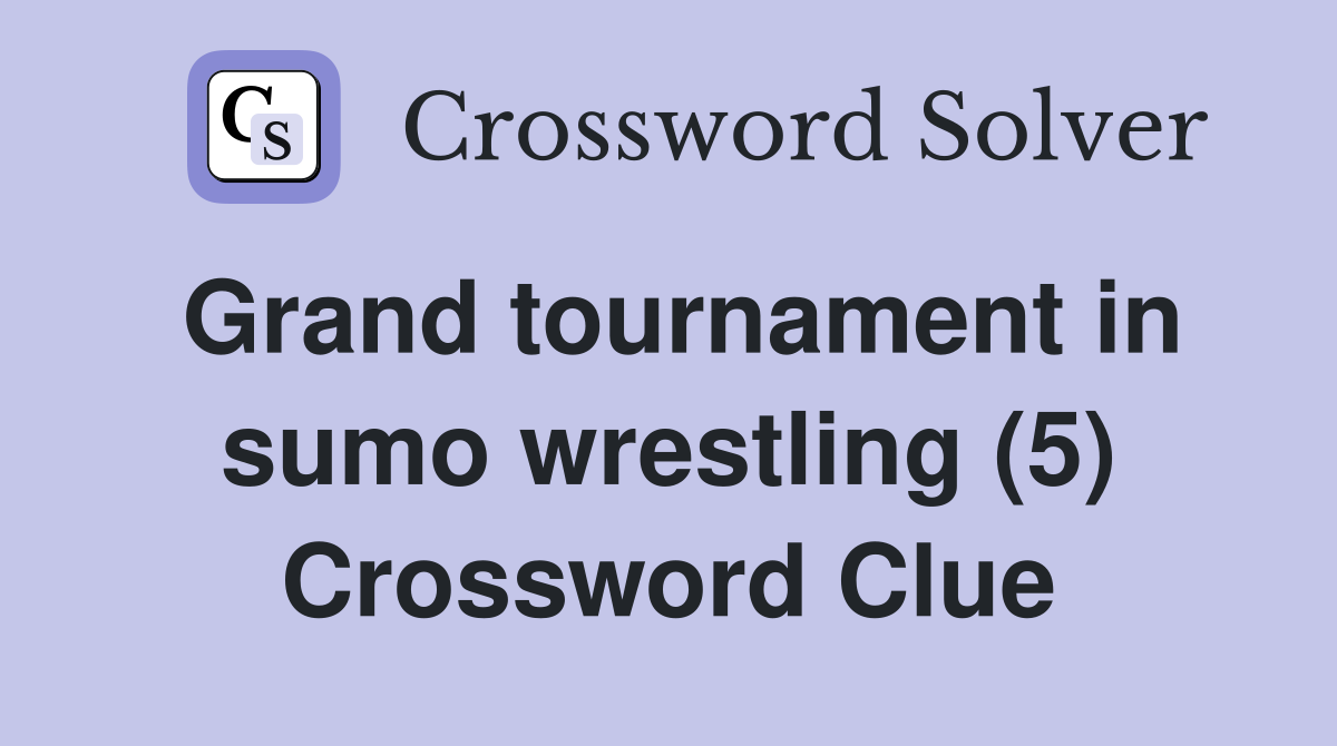 Grand tournament in sumo wrestling (5) Crossword Clue