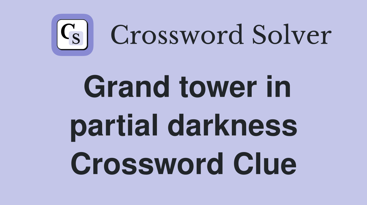Grand tower in partial darkness Crossword Clue