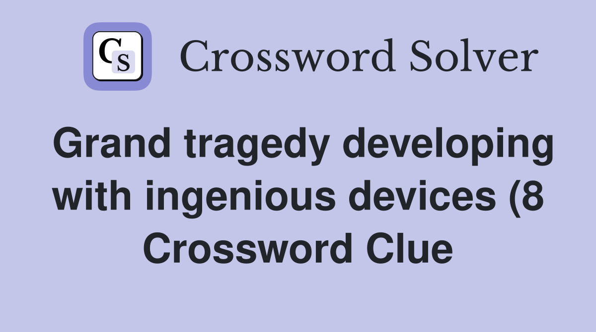 Grand tragedy developing with ingenious devices (8) Crossword Clue Grand tragedy developing with ingenious devices (8) Crossword Clue