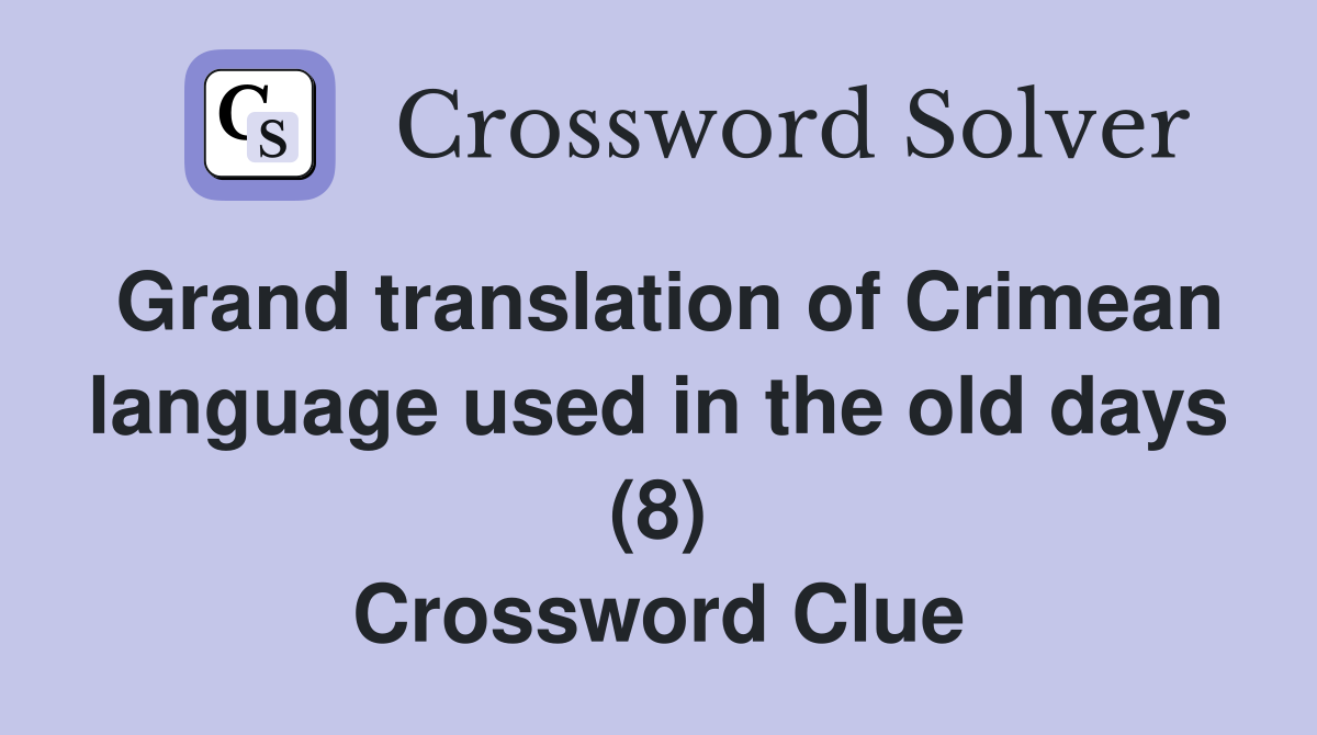 Grand translation of Crimean language used in the old days (8) Crossword Clue