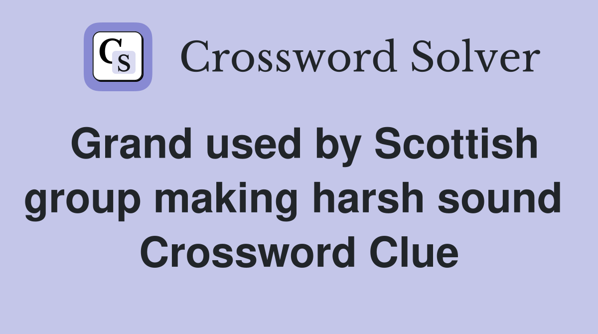 Grand used by Scottish group making harsh sound  Crossword Clue
