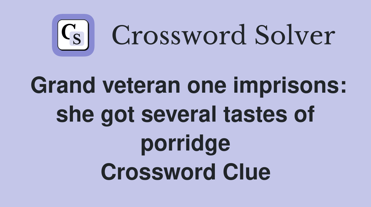 Grand veteran one imprisons: she got several tastes of porridge Crossword Clue