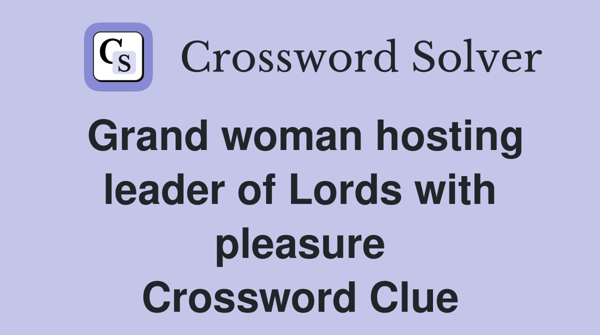 Grand woman hosting leader of Lords with pleasure Crossword Clue