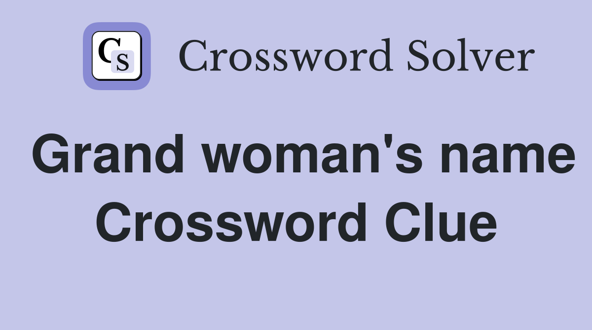 Grand woman's name Crossword Clue