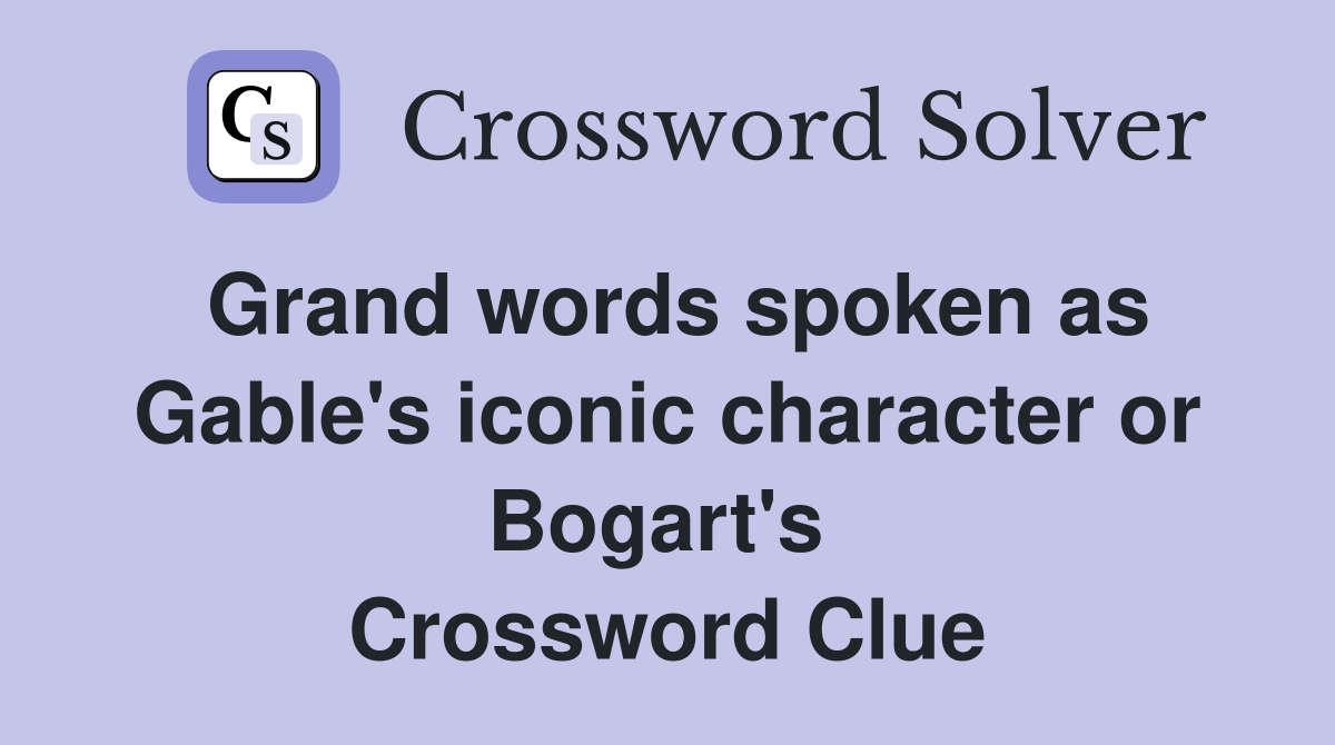 Grand words spoken as Gable's iconic character or Bogart's  Crossword Clue