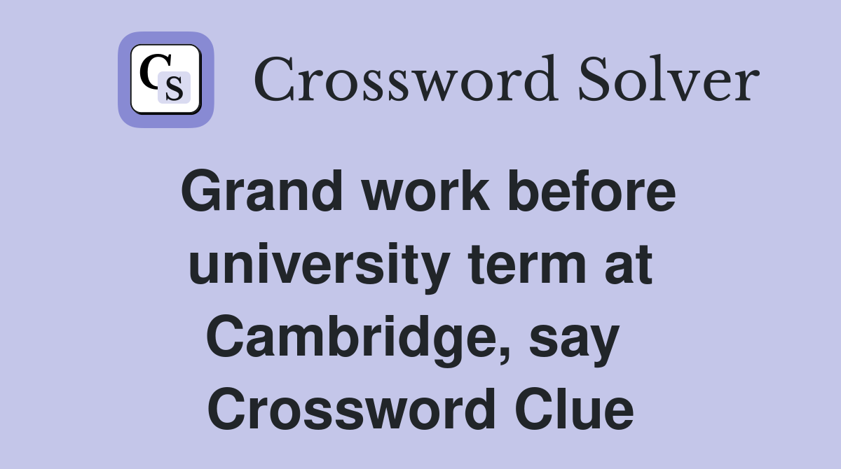 Grand work before university term at Cambridge, say  Crossword Clue
