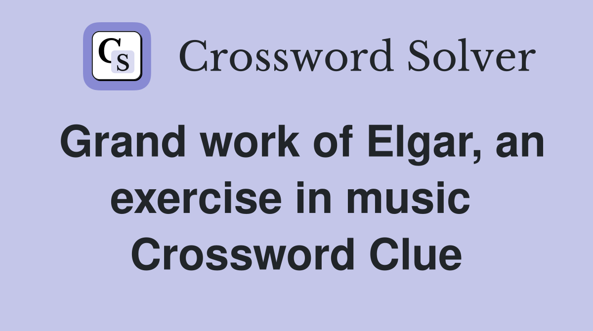Grand work of Elgar, an exercise in music  Crossword Clue