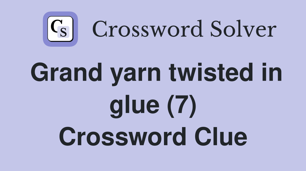 Grand yarn twisted in glue (7) Crossword Clue