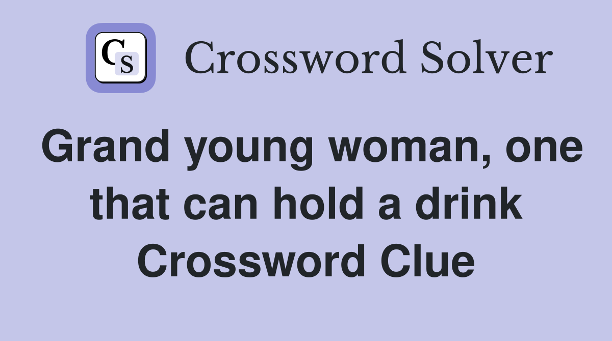 Grand young woman, one that can hold a drink Crossword Clue
