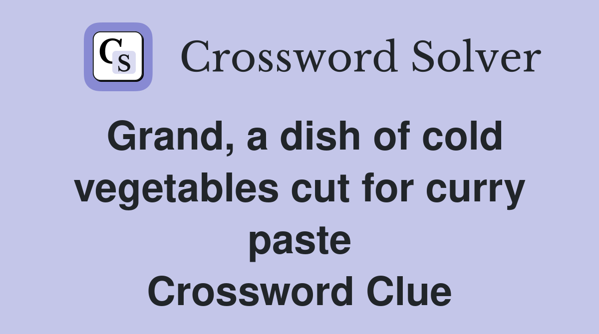 Grand, a dish of cold vegetables cut for curry paste Crossword Clue