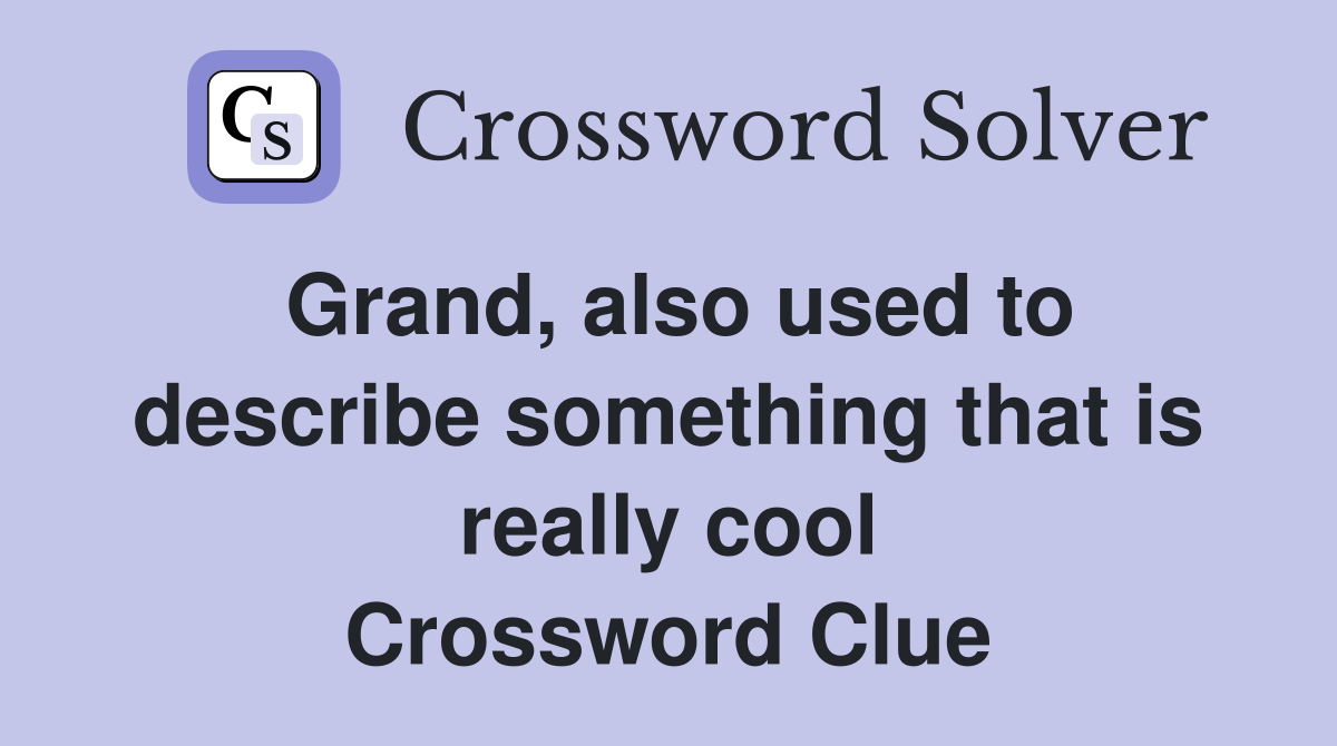 Grand, also used to describe something that is really cool Crossword Clue