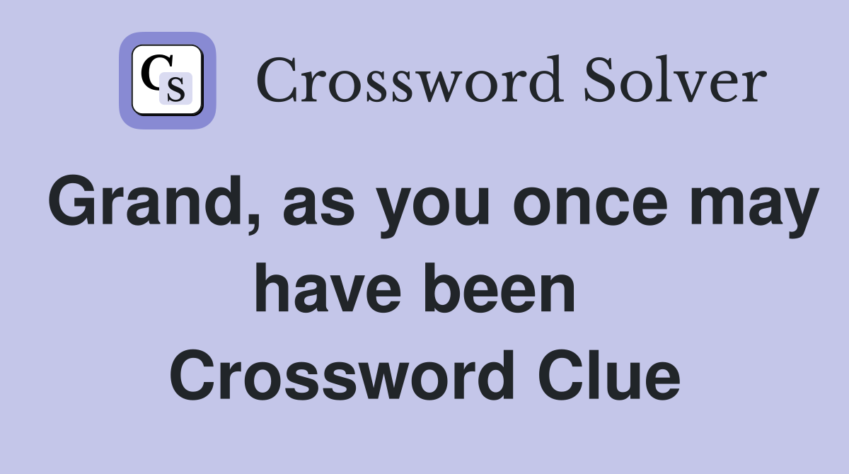 Grand, as you once may have been  Crossword Clue