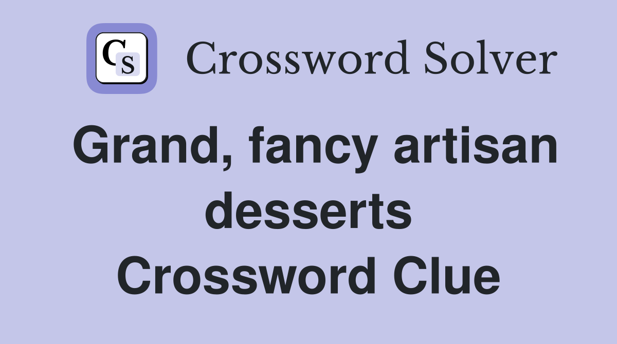 Grand, fancy artisan desserts Crossword Clue